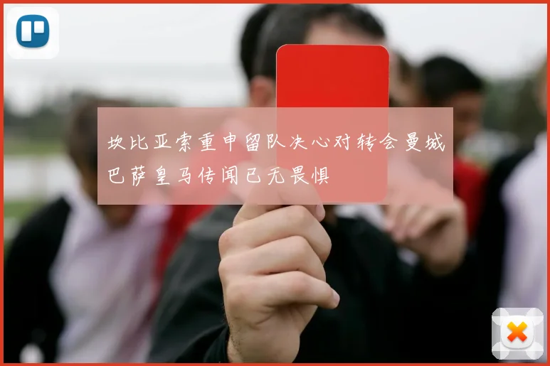 坎比亚索重申留队决心对转会曼城巴萨皇马传闻已无畏惧
