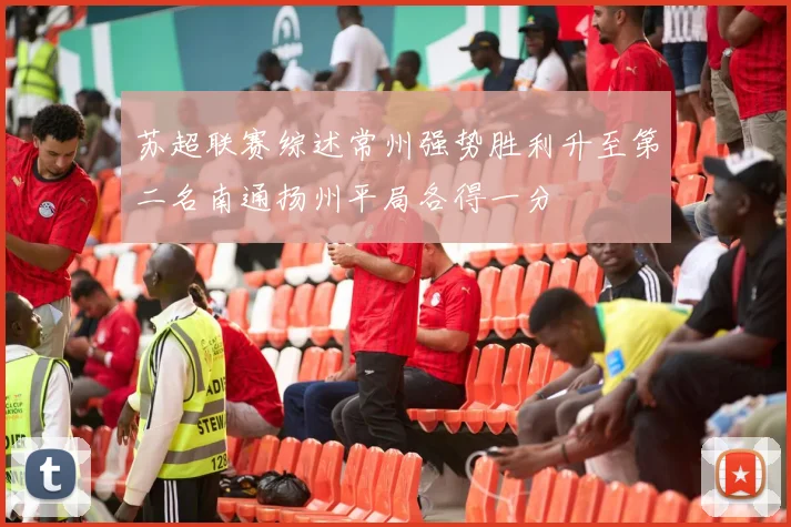 苏超联赛综述常州强势胜利升至第二名南通扬州平局各得一分